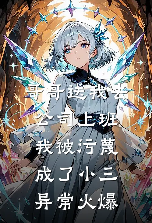 哥哥送我去公司上班，我被污蔑成了小三异常火爆
