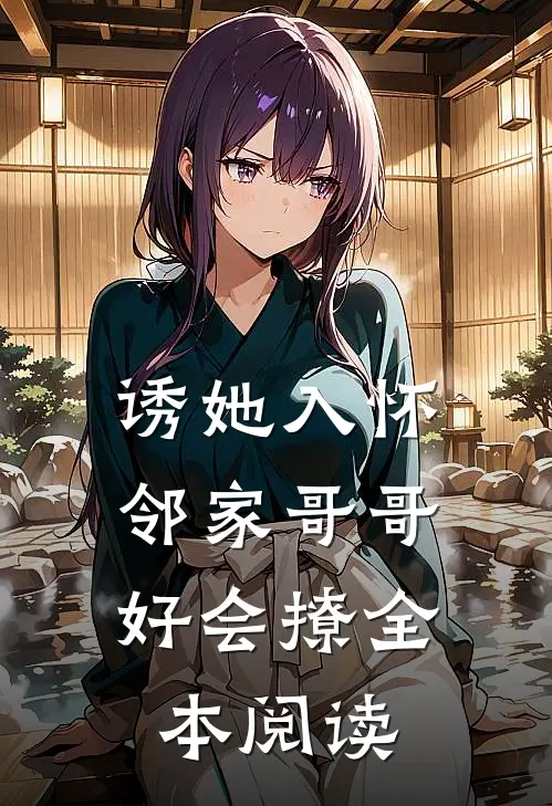 诱她入怀，邻家哥哥好会撩全本阅读