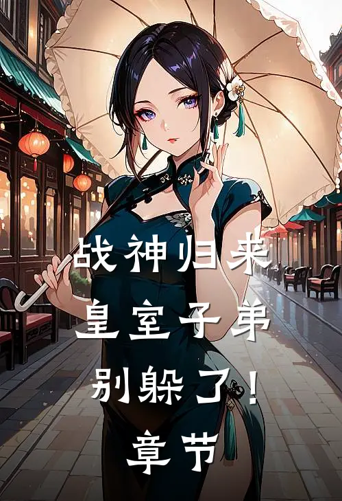 战神归来，皇室子弟别躲了！章节