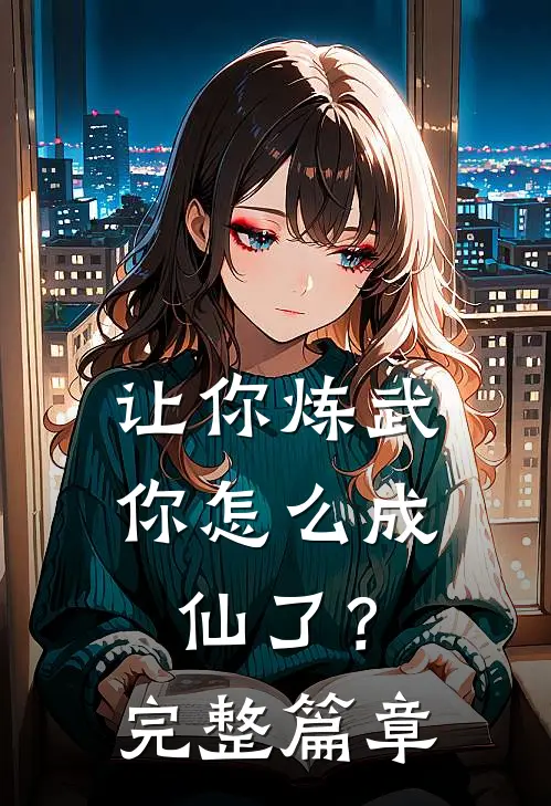 让你炼武,你怎么成仙了?完整篇章阅读