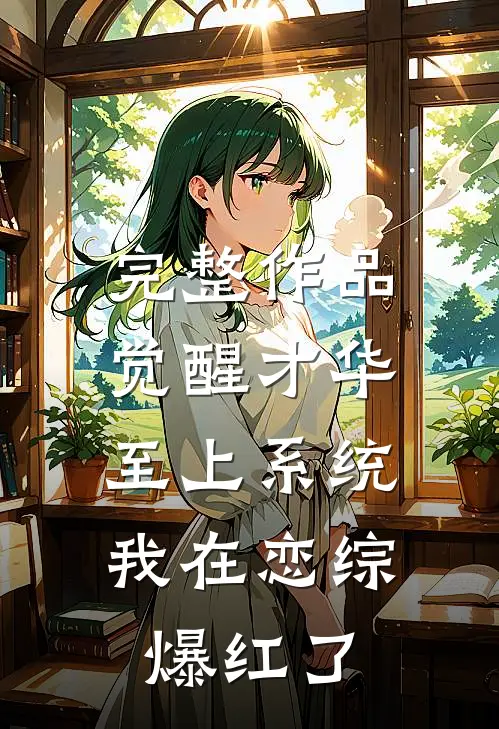 完整作品觉醒才华至上系统，我在恋综爆红了