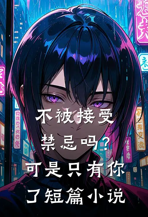 不被接受，禁忌吗？可是只有你了短篇小说