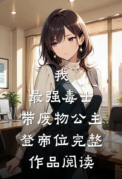 我，最强毒士，带废物公主登帝位完整作品阅读