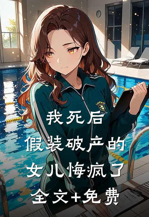 我死后，假装破产的女儿悔疯了全文+免费