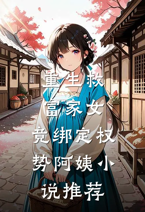 重生救富家女，竟绑定权势阿姨小说推荐