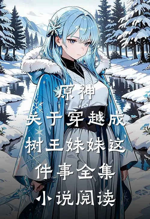 原神：关于穿越成树王妹妹这件事全集小说阅读
