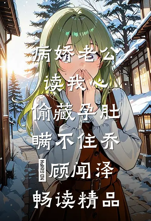 病娇老公读我心,偷藏孕肚瞒不住乔婳顾闻泽畅读精品
