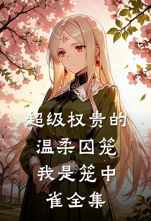 超级权贵的温柔囚笼，我是笼中雀全集