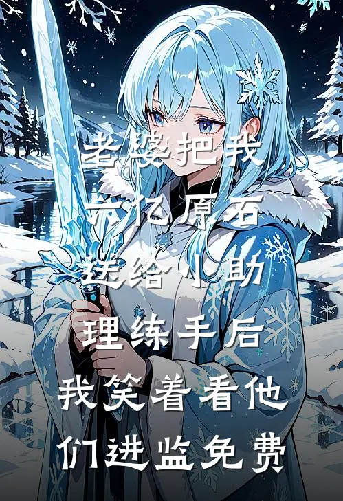 老婆把我六亿原石送给小助理练手后，我笑着看他们进监免费