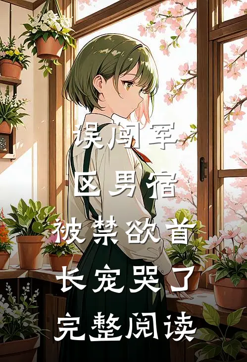 误闯军区男宿，被禁欲首长宠哭了完整阅读
