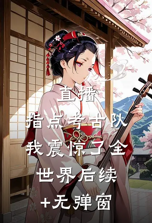 直播：指点考古队，我震惊了全世界后续+无弹窗