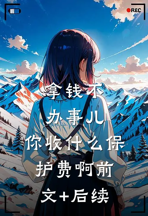 拿钱不办事儿，你收什么保护费啊前文+后续