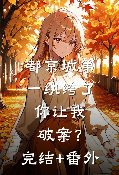 都京城第一纨绔了，你让我破案？完结+番外