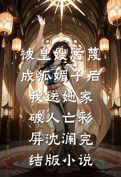 被皇嫂污蔑成狐媚子后，我送她家破人亡彩屏沈澜完结版小说