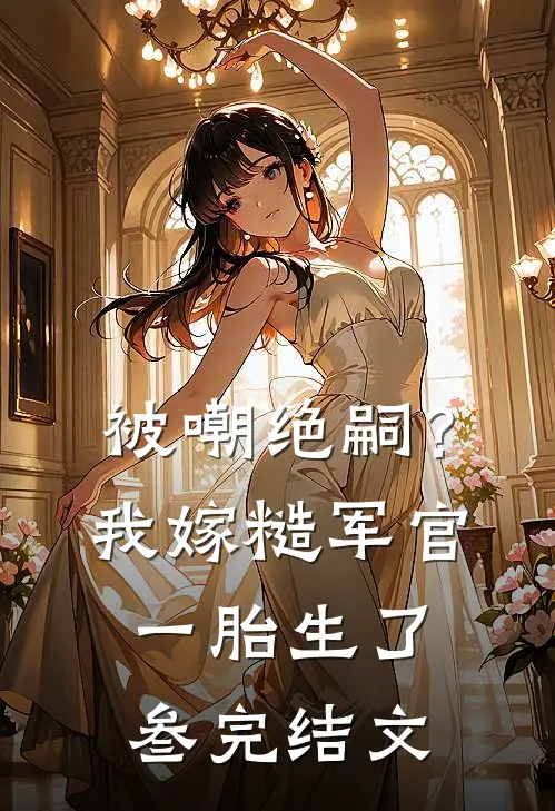 被嘲绝嗣？我嫁糙军官一胎生了叁完结文