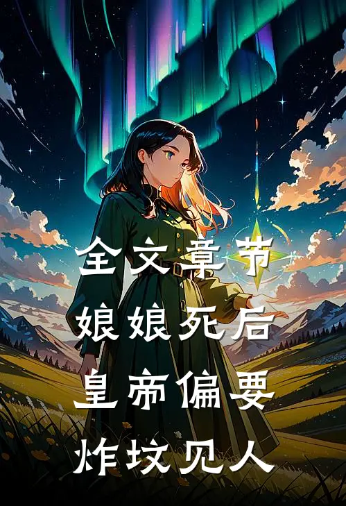 全文章节娘娘死后，皇帝偏要炸坟见人