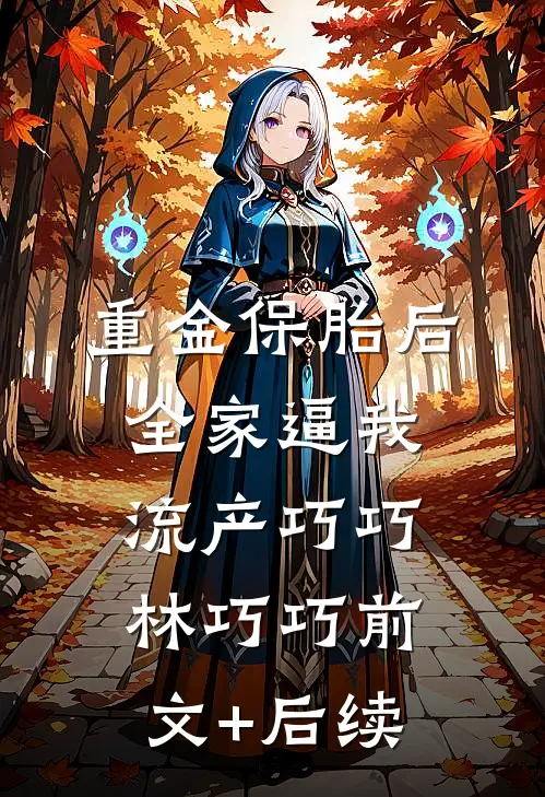 重金保胎后，全家逼我流产巧巧林巧巧前文+后续