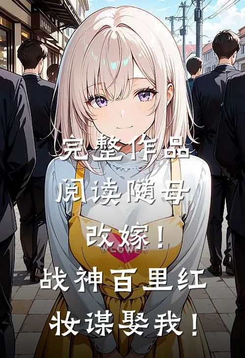 完整作品阅读随母改嫁！战神百里红妆谋娶我！