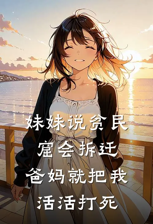 妹妹说贫民窟会拆迁，爸妈就把我活活打死