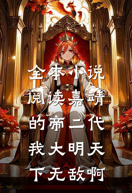 全本小说阅读嘉靖的帝二代：我大明天下无敌啊