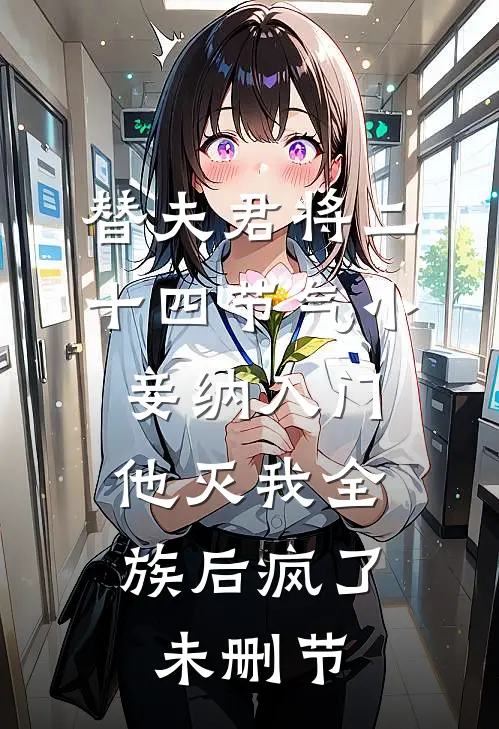 替夫君将二十四节气小妾纳入门，他灭我全族后疯了未删节