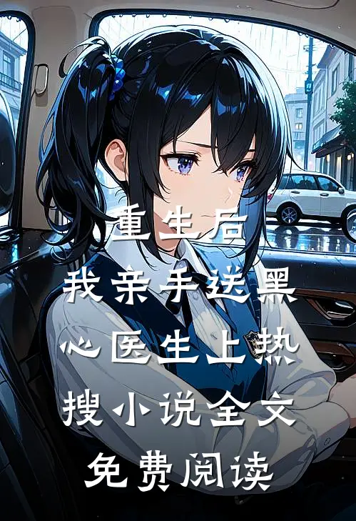重生后，我亲手送黑心医生上热搜小说全文免费阅读