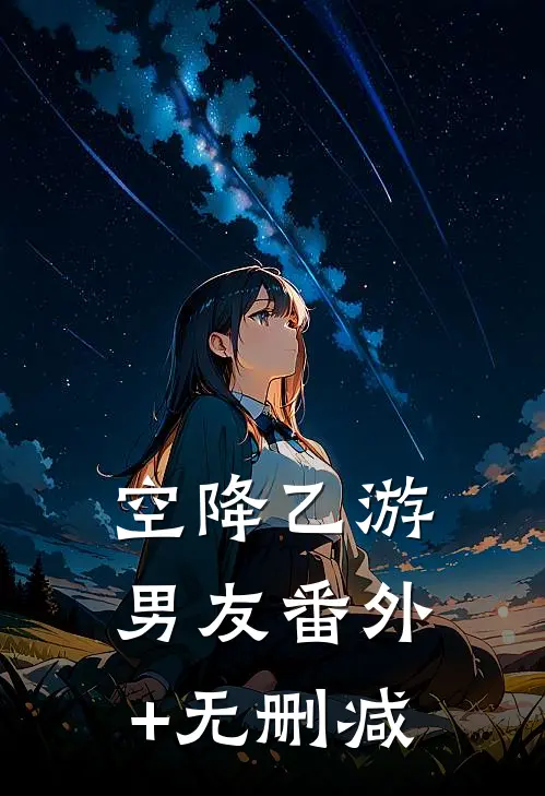 空降乙游男友番外+无删减