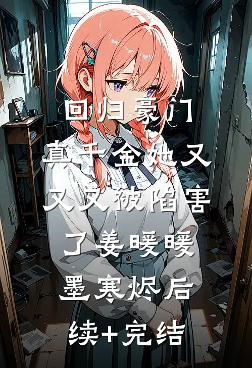 回归豪门，真千金她又又又被陷害了姜暖暖墨寒烬后续+完结