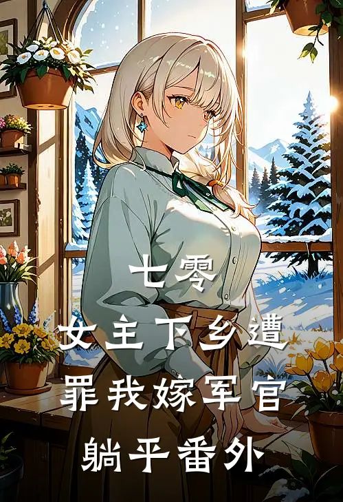 七零：女主下乡遭罪我嫁军官躺平番外