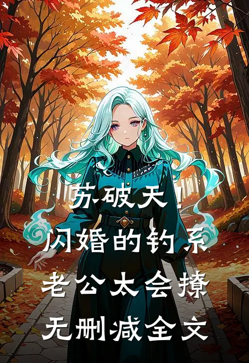 苏破天！闪婚的钓系老公太会撩无删减全文