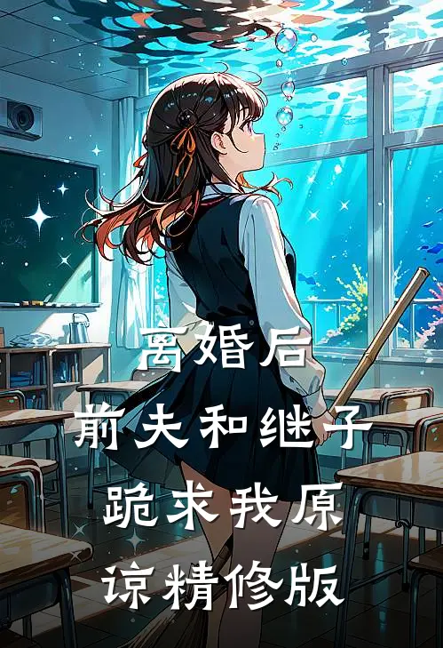 离婚后，前夫和继子跪求我原谅精修版