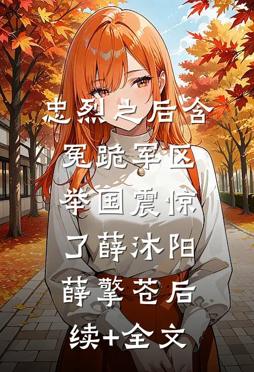 忠烈之后含冤跪军区，举国震惊了薛沐阳薛擎苍后续+全文