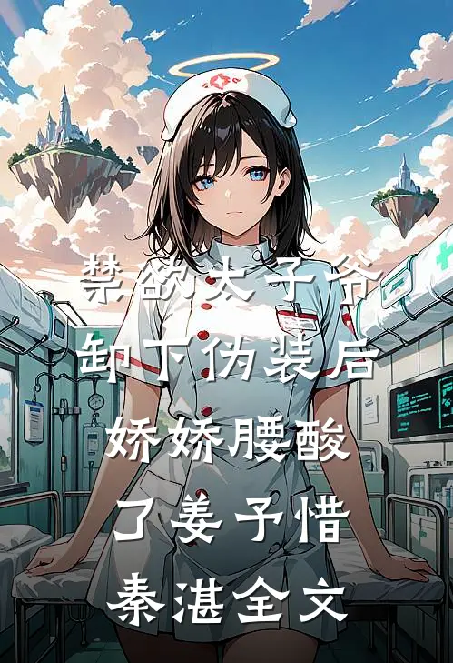 禁欲太子爷卸下伪装后，娇娇腰酸了姜予惜秦湛全文
