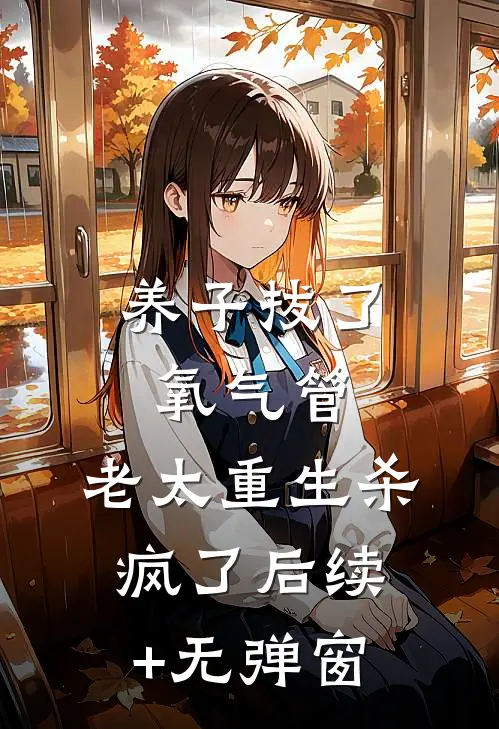 养子拔了氧气管，老太重生杀疯了后续+无弹窗