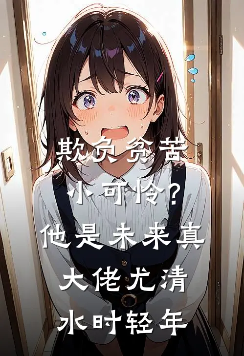 欺负贫苦小可怜？他是未来真大佬尤清水时轻年