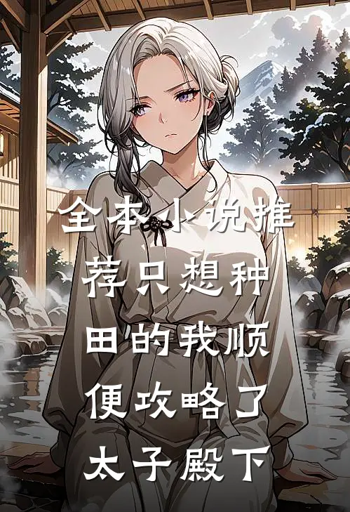 全本小说推荐只想种田的我顺便攻略了太子殿下