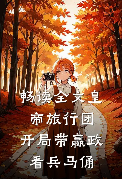 畅读全文皇帝旅行团：开局带嬴政看兵马俑