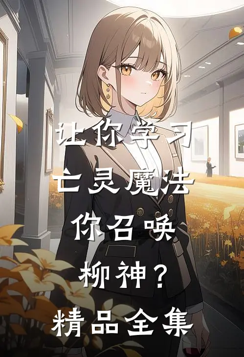 让你学习亡灵魔法，你召唤柳神？精品全集