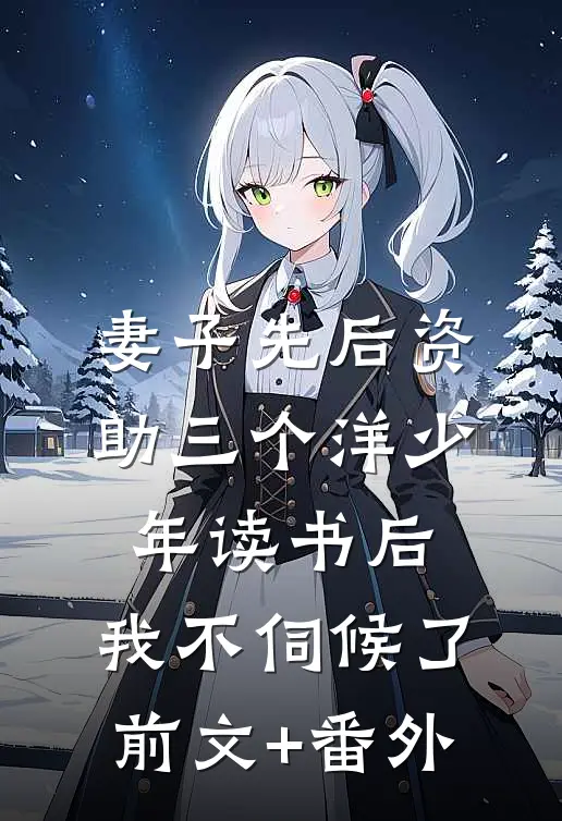 妻子先后资助三个洋少年读书后，我不伺候了前文+番外