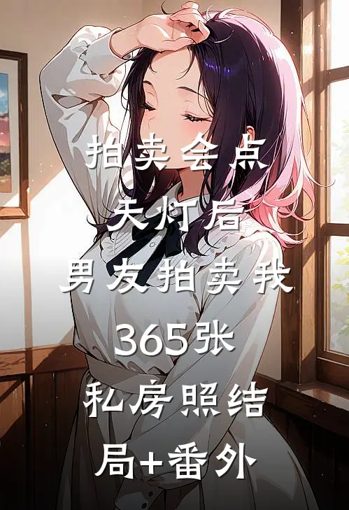 拍卖会点天灯后，男友拍卖我365张私房照结局+番外