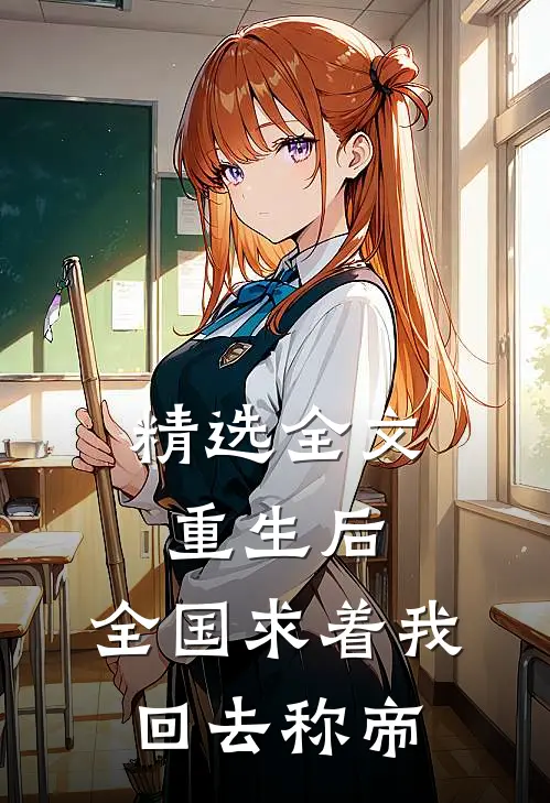 精选全文重生后，全国求着我回去称帝