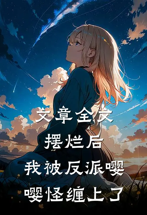 文章全文摆烂后，我被反派嘤嘤怪缠上了
