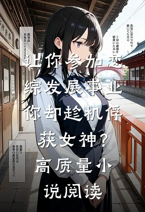 让你参加恋综发展事业，你却趁机俘获女神？高质量小说阅读