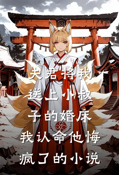夫君将我送上小叔子的婚床，我认命他悔疯了的小说
