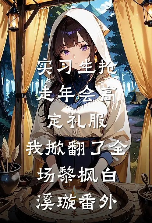 实习生抢走年会高定礼服，我掀翻了全场黎枫白溪璇番外