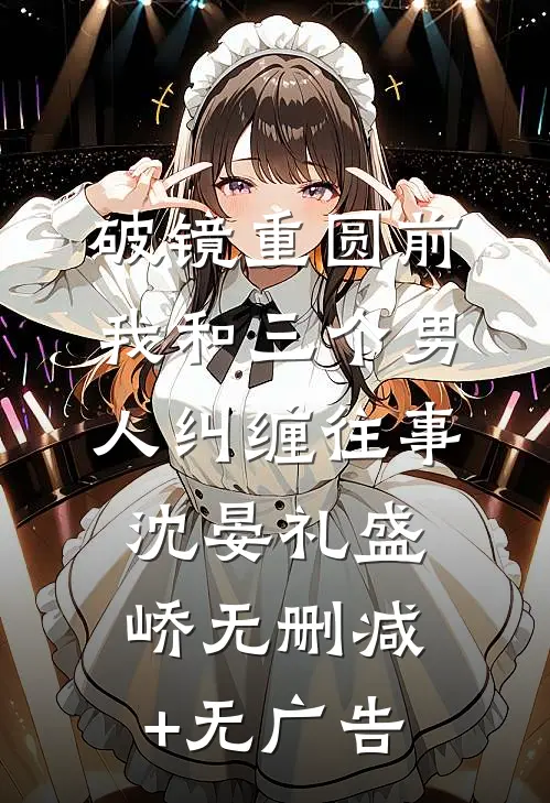 破镜重圆前我和三个男人纠缠往事沈晏礼盛峤无删减+无广告