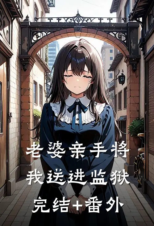 老婆亲手将我送进监狱完结+番外