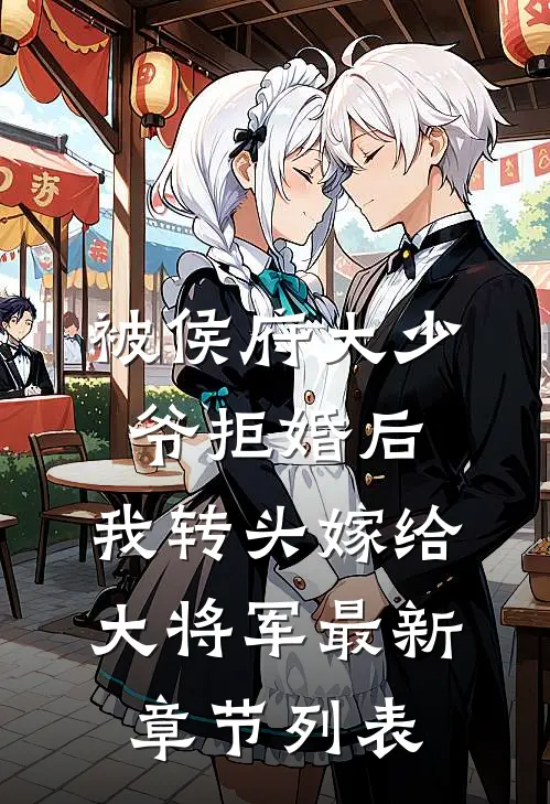 被侯府大少爷拒婚后，我转头嫁给大将军最新章节列表