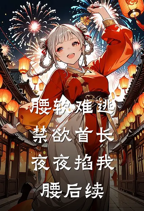 腰软难逃，禁欲首长夜夜掐我腰后续