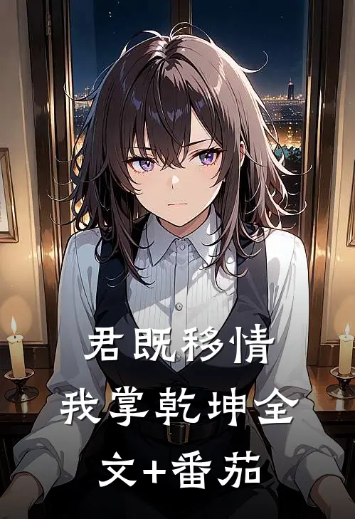 君既移情，我掌乾坤全文+番茄